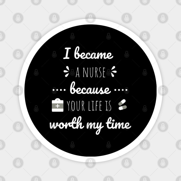 I Became A Nurse Because Your Life Is Worth My Time - Nurses Day Magnet by Petalprints